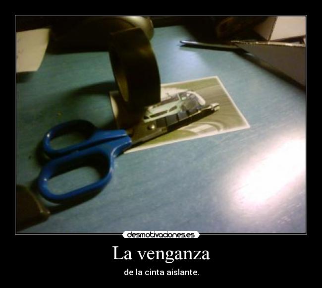 La venganza - de la cinta aislante.