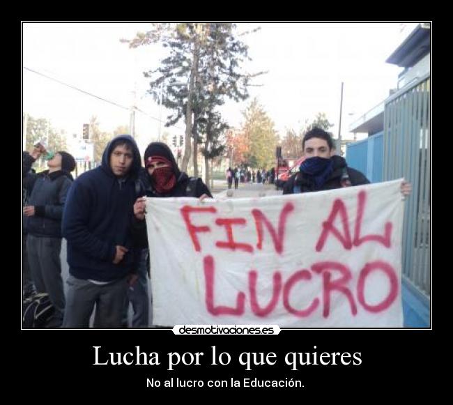 Lucha por lo que quieres - No al lucro con la Educación.