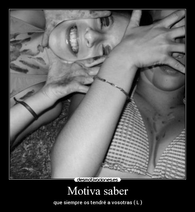 Motiva saber - que siempre os tendré a vosotras ( L )