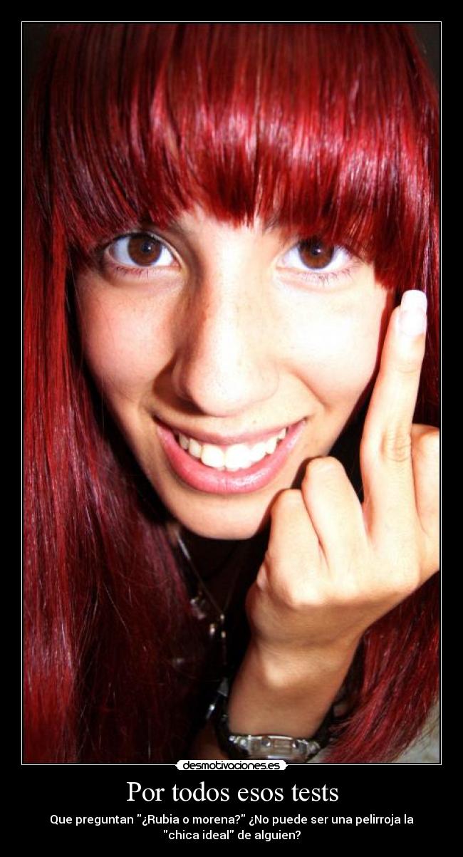 Por todos esos tests - Que preguntan ¿Rubia o morena? ¿No puede ser una pelirroja la
chica ideal de alguien?