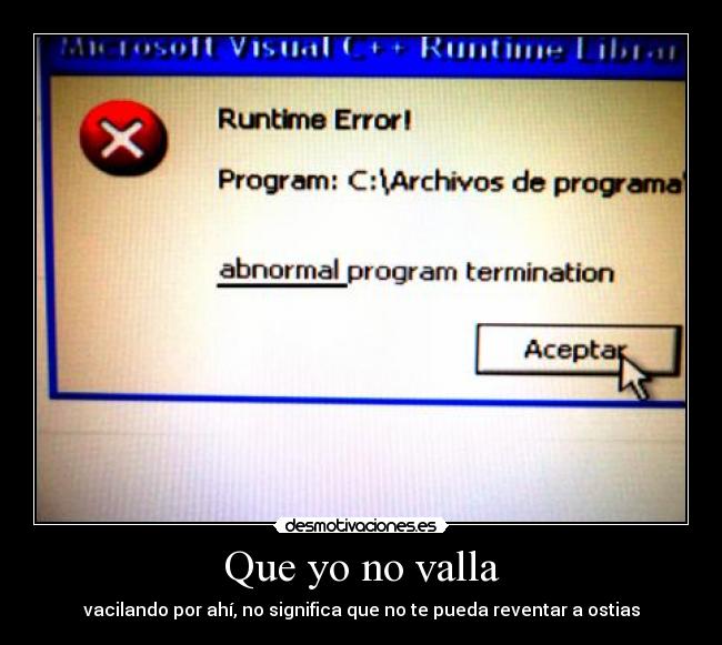 Que yo no valla - vacilando por ahí, no significa que no te pueda reventar a ostias