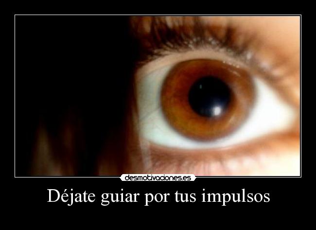 Déjate guiar por tus impulsos -