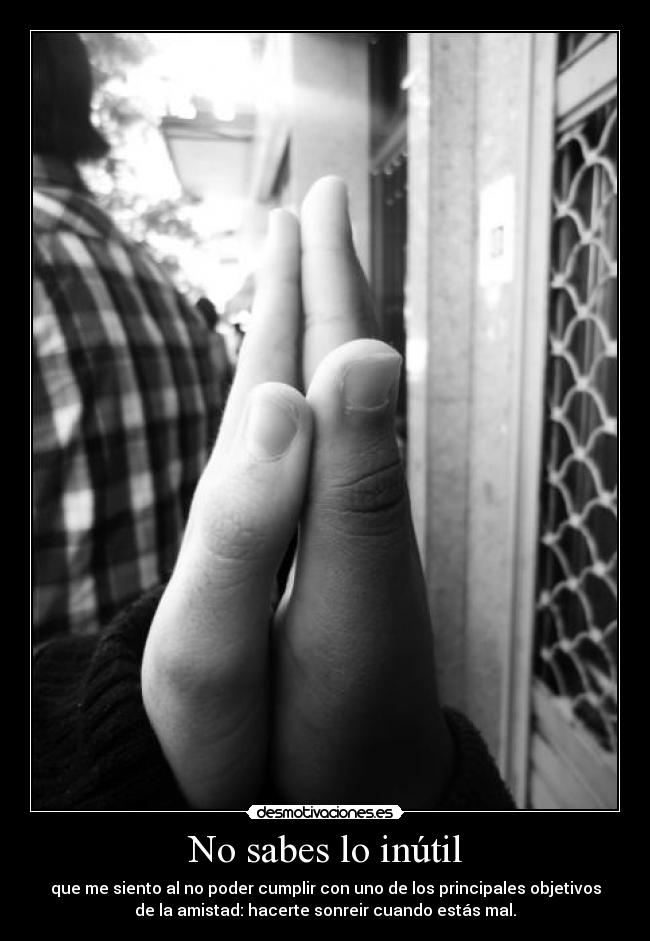 No sabes lo inútil - 