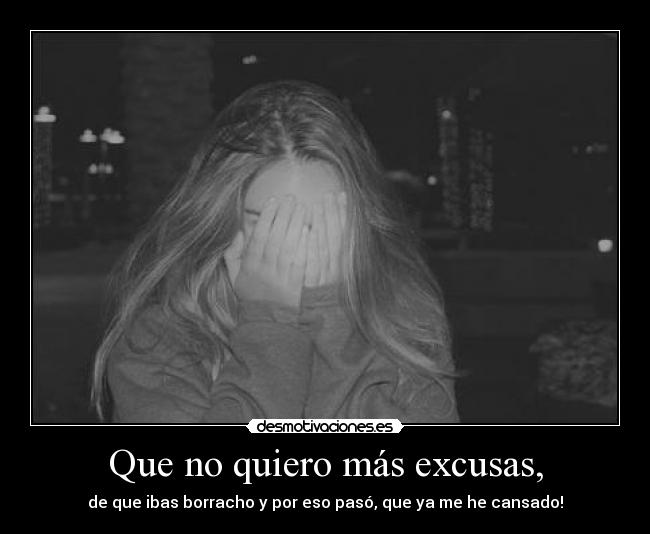 Que no quiero más excusas, - 