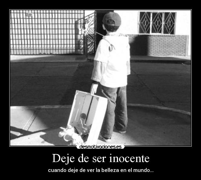 Deje de ser inocente - cuando deje de ver la belleza en el mundo...