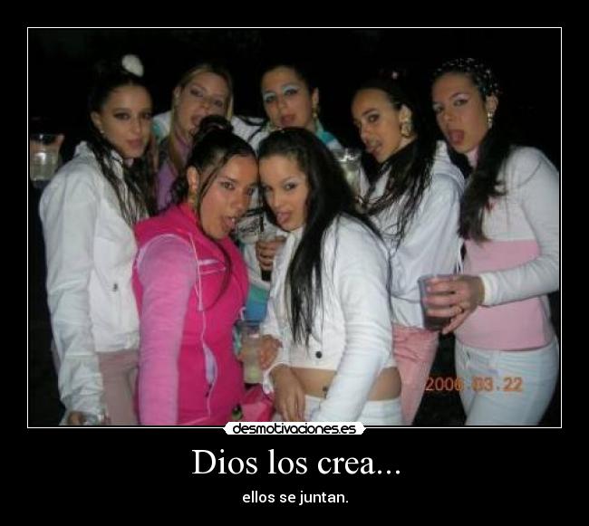 Dios los crea... - ellos se juntan.
