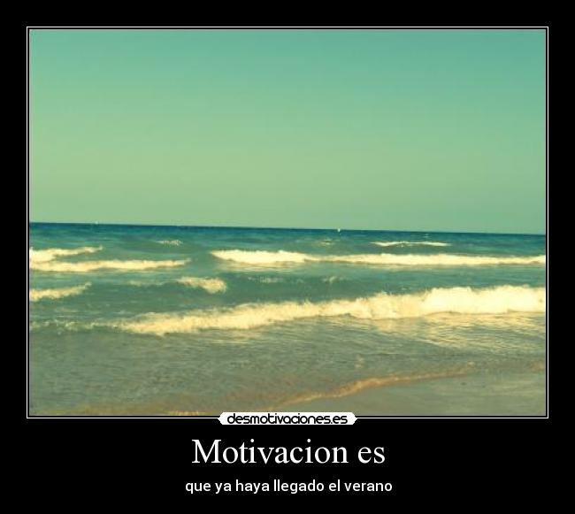 Motivacion es - que ya haya llegado el verano