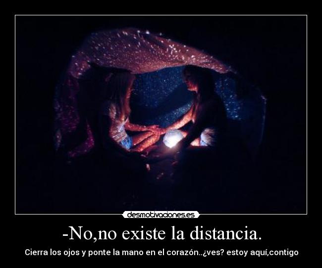-No,no existe la distancia. - 