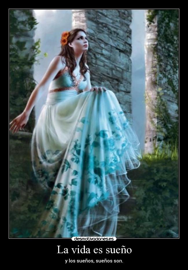 La vida es sueño - y los sueños, sueños son.