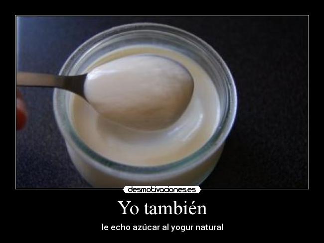 Yo también - le echo azúcar al yogur natural