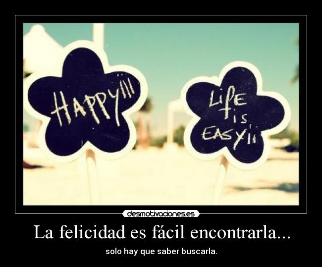 La felicidad es fácil encontrarla... -