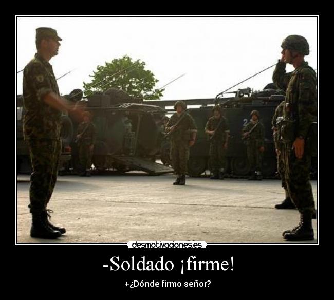 -Soldado ¡firme! -
