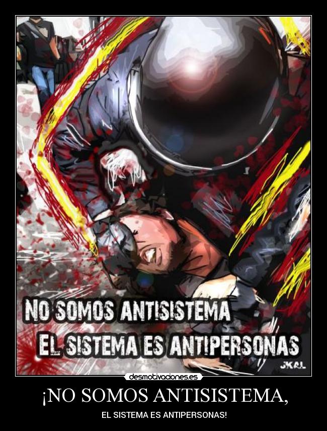 ¡NO SOMOS ANTISISTEMA, -