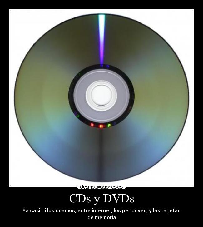 CDs y DVDs - Ya casi ni los usamos, entre internet, los pendrives, y las tarjetas de memoria