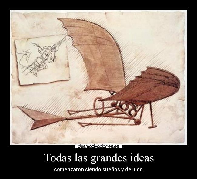 Todas las grandes ideas - comenzaron siendo sueños y delirios.