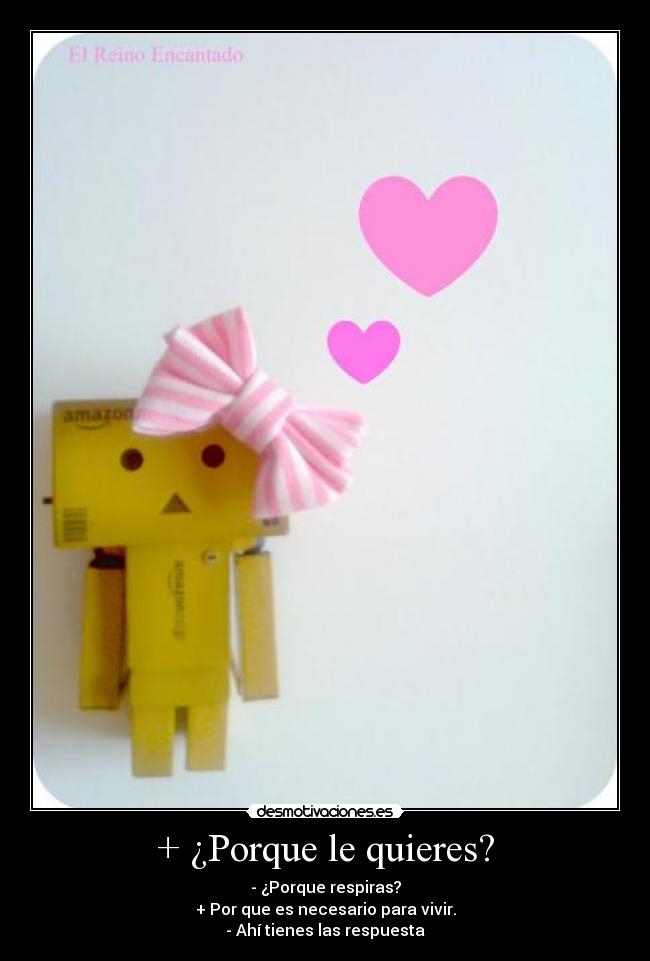 + ¿Porque le quieres? -