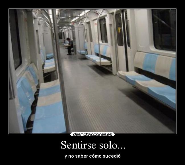 Sentirse solo... - y no saber cómo sucedió