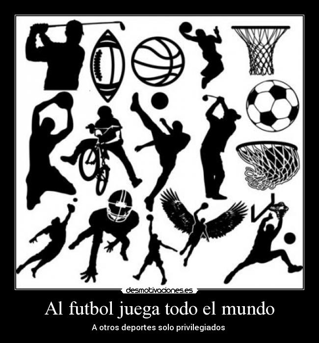 Al futbol juega todo el mundo - A otros deportes solo privilegiados ♥