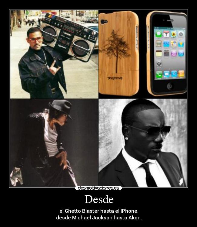 Desde - el Ghetto Blaster hasta el IPhone,
desde Michael Jackson hasta Akon.