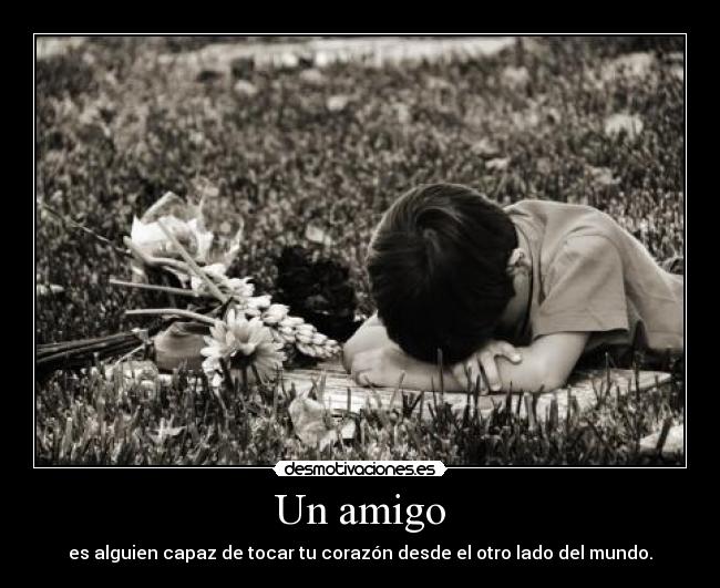 Un amigo - es alguien capaz de tocar tu corazón desde el otro lado del mundo.