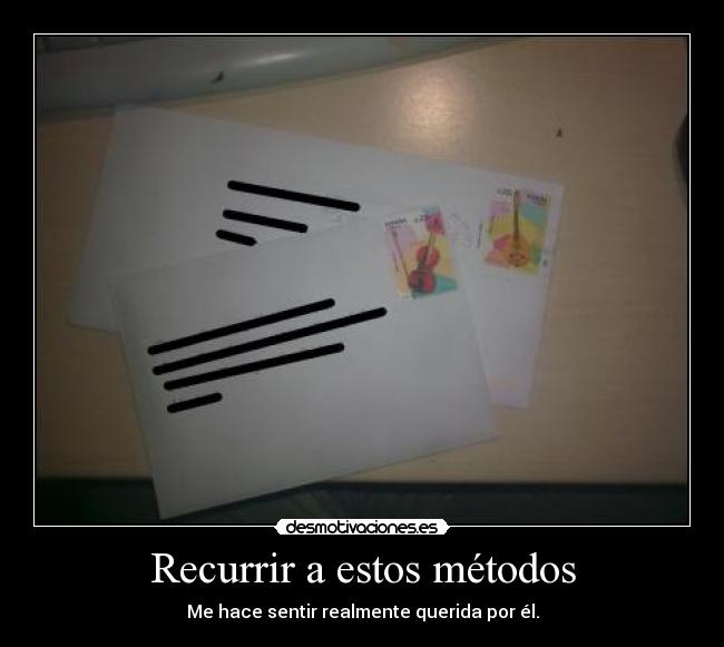 Recurrir a estos métodos - Me hace sentir realmente querida por él.