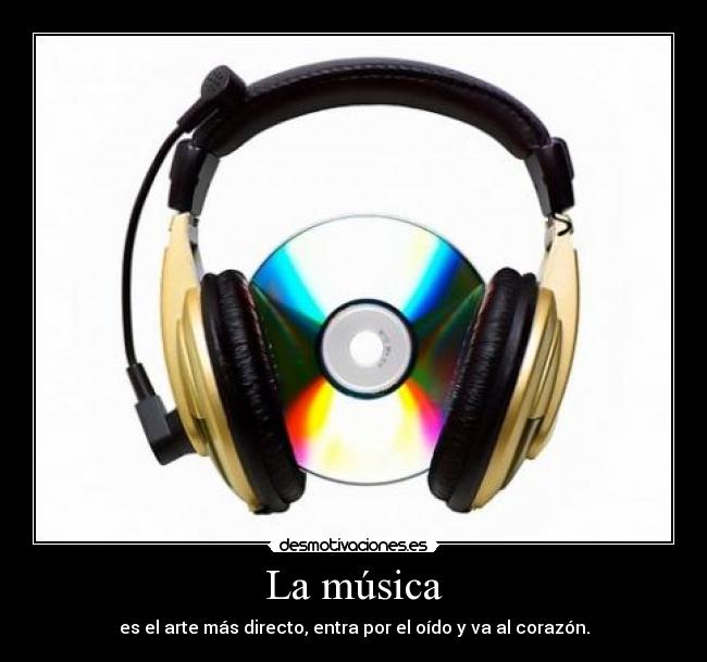 La música - es el arte más directo, entra por el oído y va al corazón.
