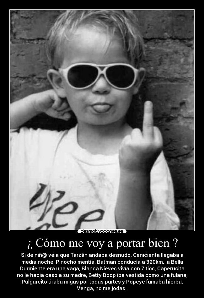 ¿ Cómo me voy a portar bien ? -