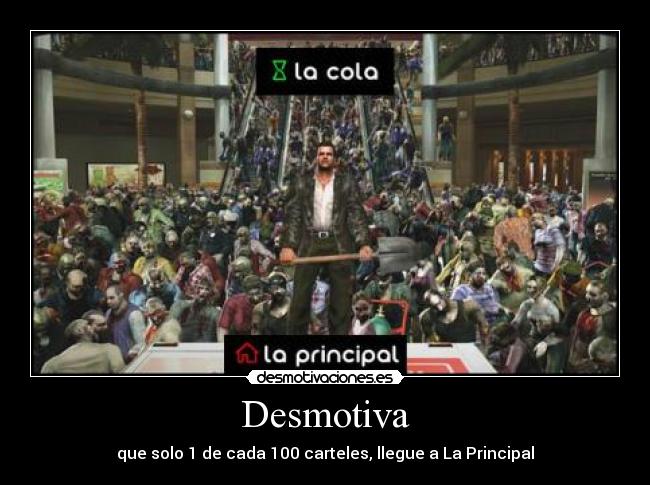 Desmotiva - que solo 1 de cada 100 carteles, llegue a La Principal