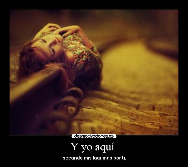 Y yo aquí -
