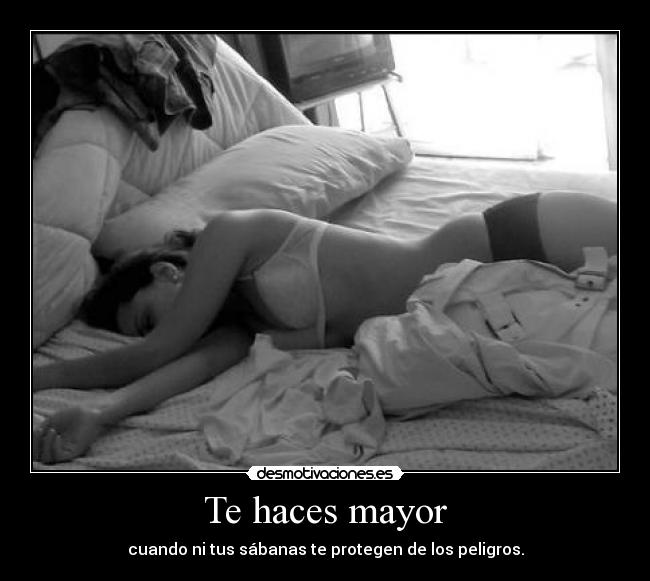 Te haces mayor - cuando ni tus sábanas te protegen de los peligros.