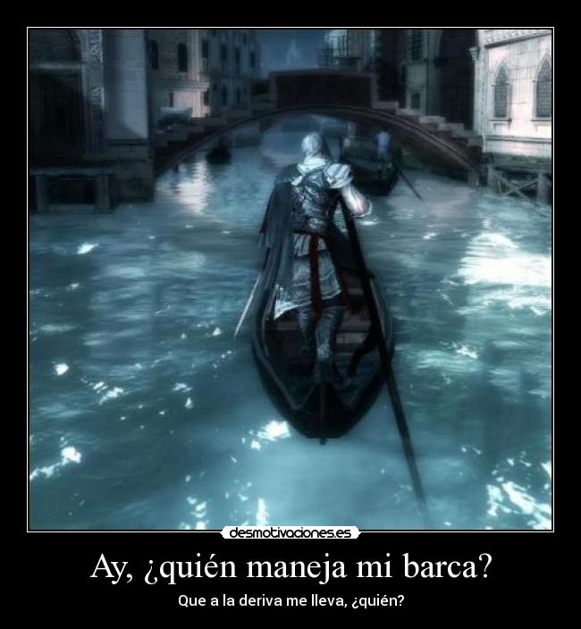 Ay, ¿quién maneja mi barca? - Que a la deriva me lleva, ¿quién?