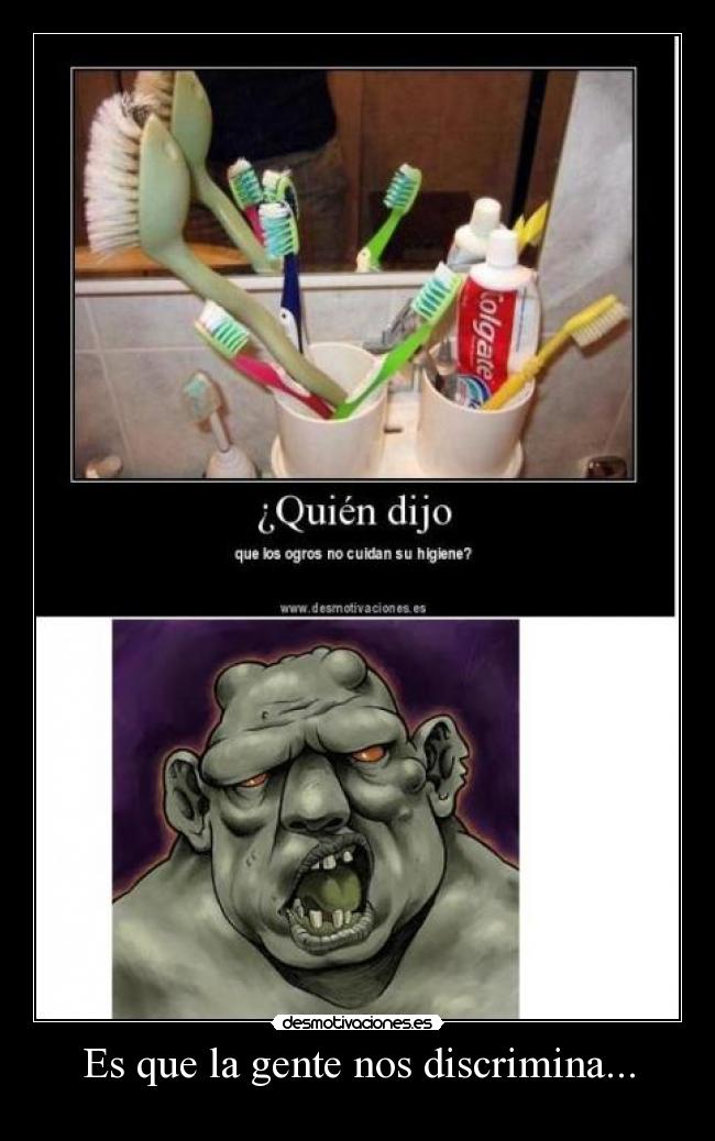 Es que la gente nos discrimina... -