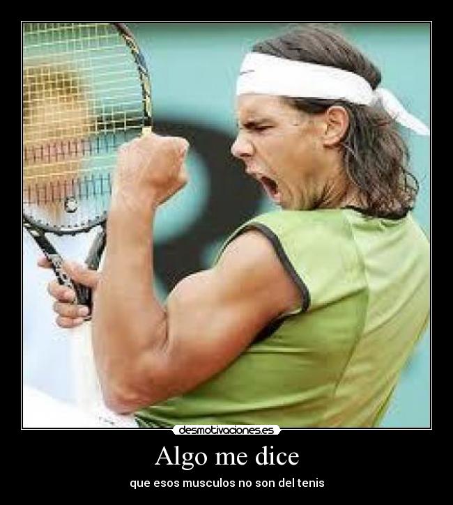 Algo me dice - que esos musculos no son del tenis
