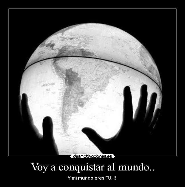 Voy a conquistar al mundo.. - 