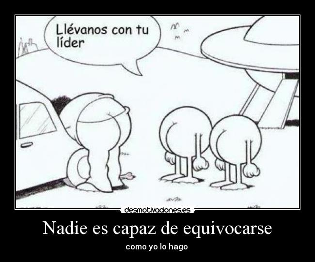 Nadie es capaz de equivocarse - como yo lo hago