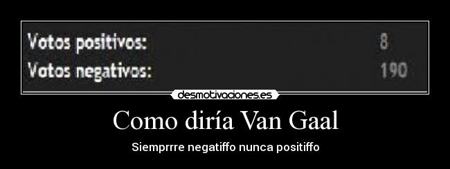 Como diría Van Gaal - Siemprrre negatiffo nunca positiffo
