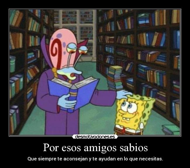 Por esos amigos sabios -