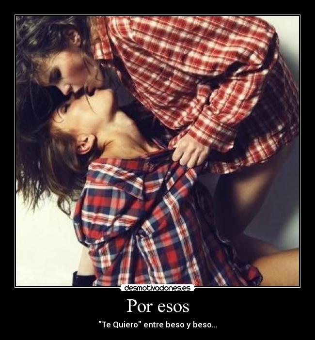 Por esos - Te Quiero entre beso y beso...
