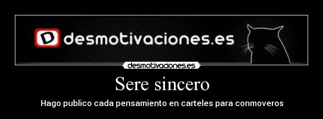 Sere sincero - Hago publico cada pensamiento en carteles para conmoveros