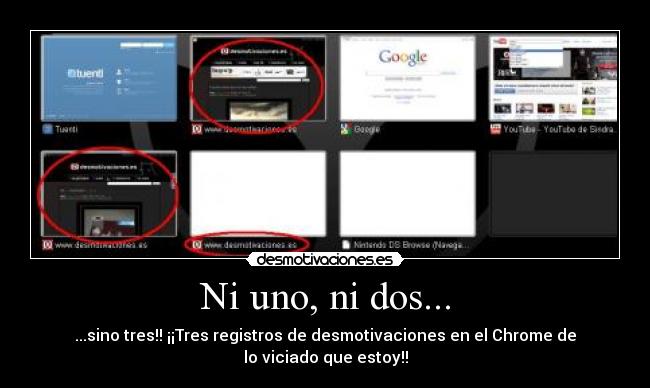 Ni uno, ni dos... - ...sino tres!! ¡¡Tres registros de desmotivaciones en el Chrome de lo viciado que estoy!!