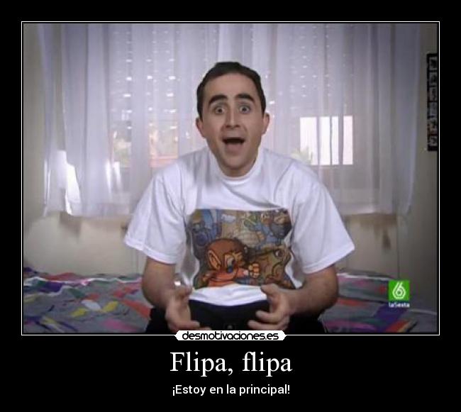Flipa, flipa - ¡Estoy en la principal!