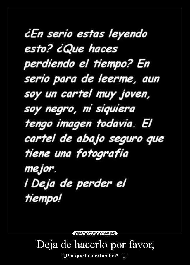 Deja de hacerlo por favor, - ¡¿Por que lo has hecho?!  T_T