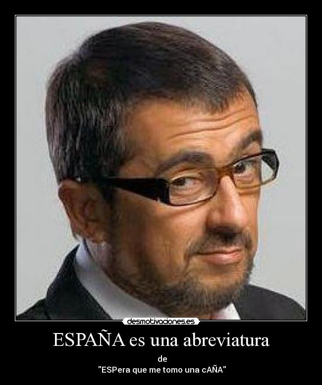 ESPAÑA es una abreviatura -  de
 ESPera﻿ que me tomo una cAÑA