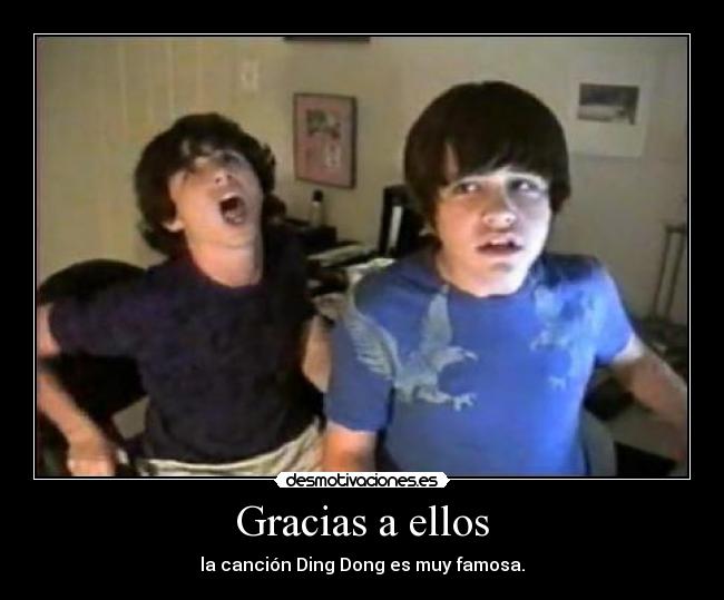 Gracias a ellos - la canción Ding Dong es muy famosa.