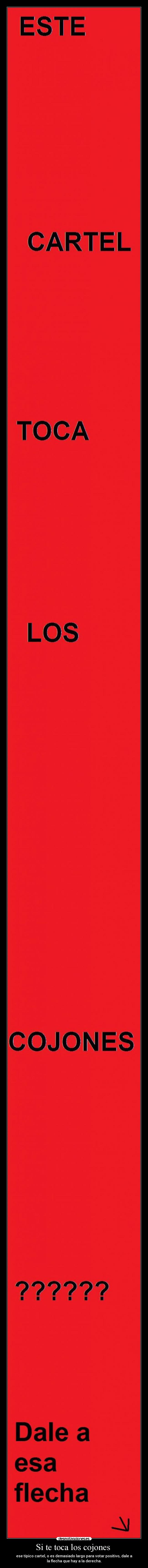 Si te toca los cojones - ese típico cartel, o es demasiado largo para votar positivo, dale a
la flecha que hay a la derecha.