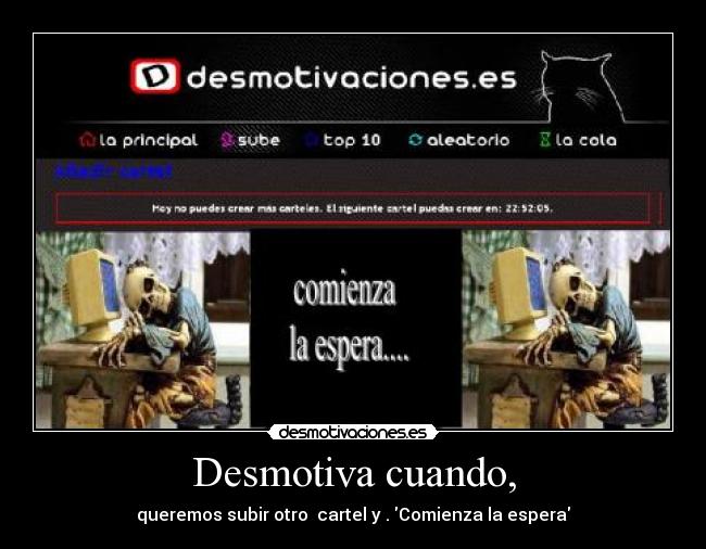 Desmotiva cuando, - queremos subir otro cartel y . Comienza la espera