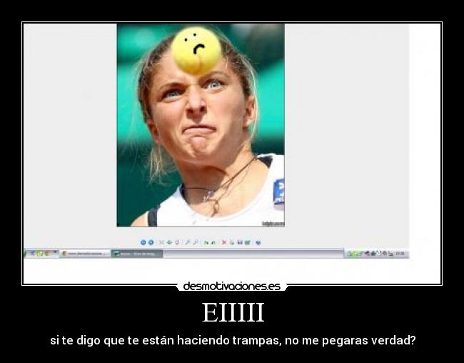 EIIIII - si te digo que te están haciendo trampas, no me pegaras verdad?
