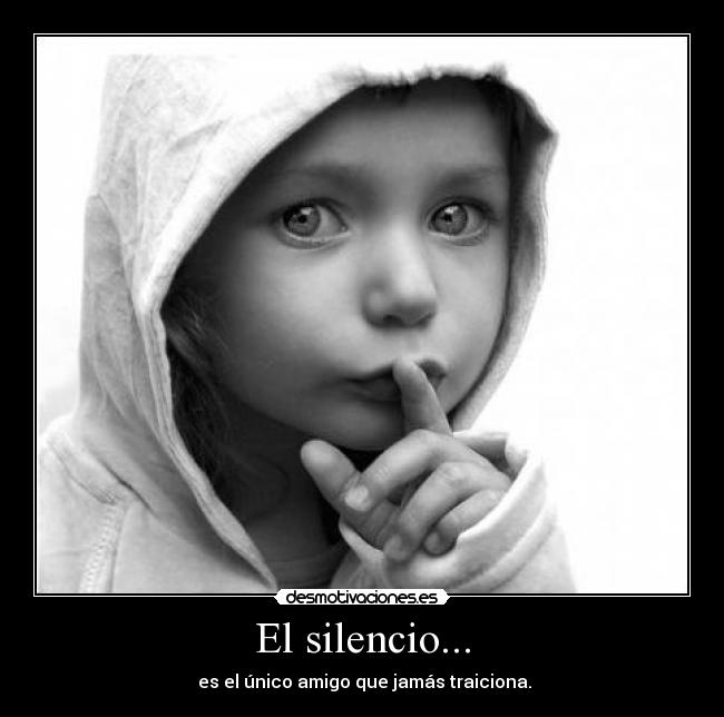 El silencio... -  es el único amigo que jamás traiciona.