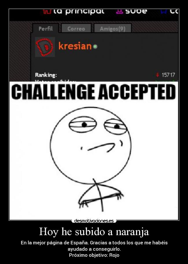 Hoy he subido a naranja - En la mejor página de España. Gracias a todos los que me habéis
ayudado a conseguirlo.
Próximo objetivo: Rojo