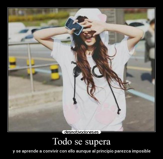 Todo se supera - y se aprende a convivir con ello aunque al principio parezca imposible